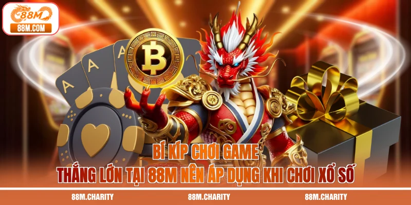 Bí kíp chơi game thắng lớn tại 88M nên áp dụng khi chơi xổ số