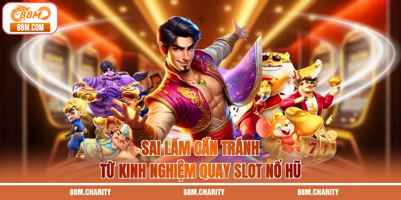 Sai lầm cần tránh từ kinh nghiệm quay slot nổ hũ